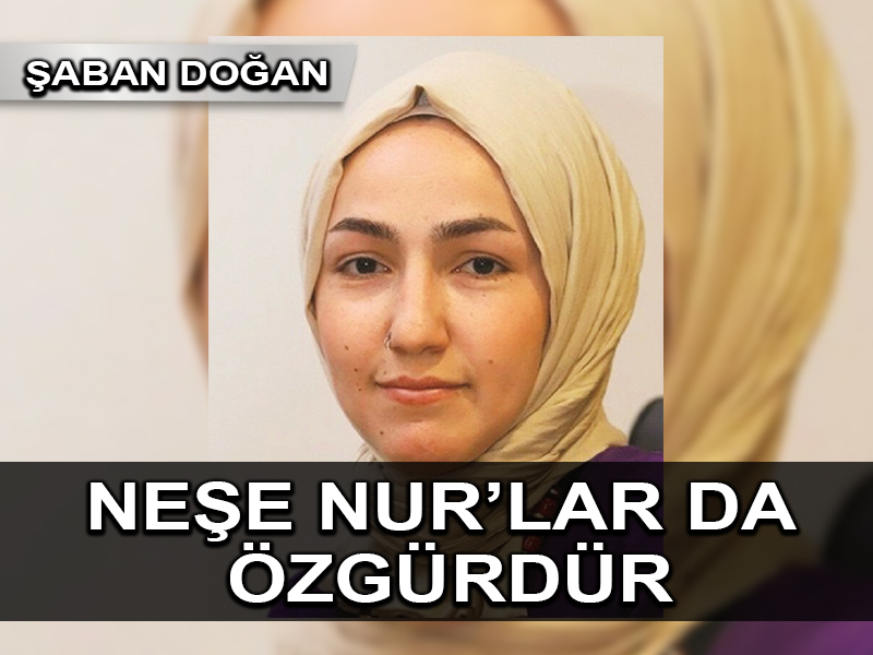 Neşe Nur Akkayalar da özgürdür