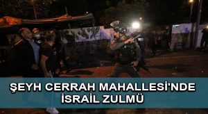 Şeyh Cerrah Mahallesi’nde İsrail zulmü devam ediyor