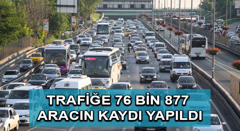 Trafiğe mayıs ayında 76 bin 877 aracın kaydı yapıldı