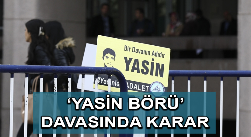 Yeniden görülen ‘Yasin Börü’ davasında karar açıklandı