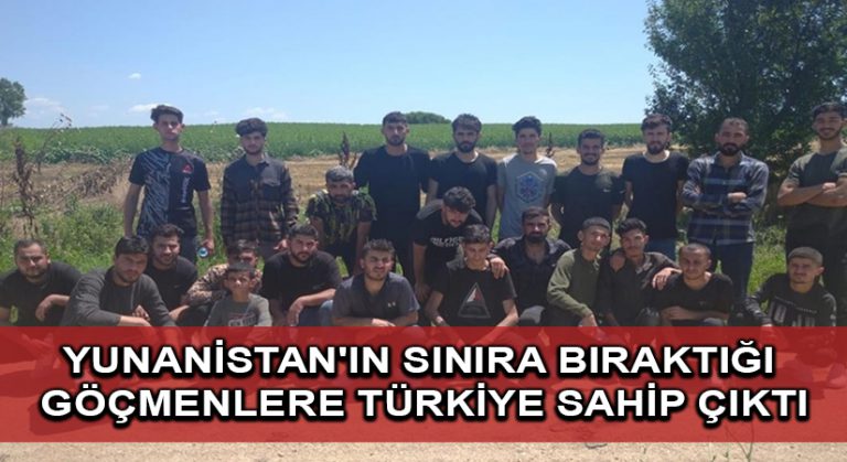 Yunanistan’ın çıplak halde sınıra bıraktığı düzensiz göçmenlere Türkiye sahip çıktı