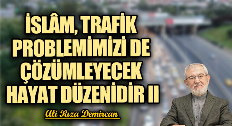 İSLÂM TRAFİK PROBLEMİMİZİ DE ÇÖZÜMLEYECEK HAYAT DÜZENİDİR II
