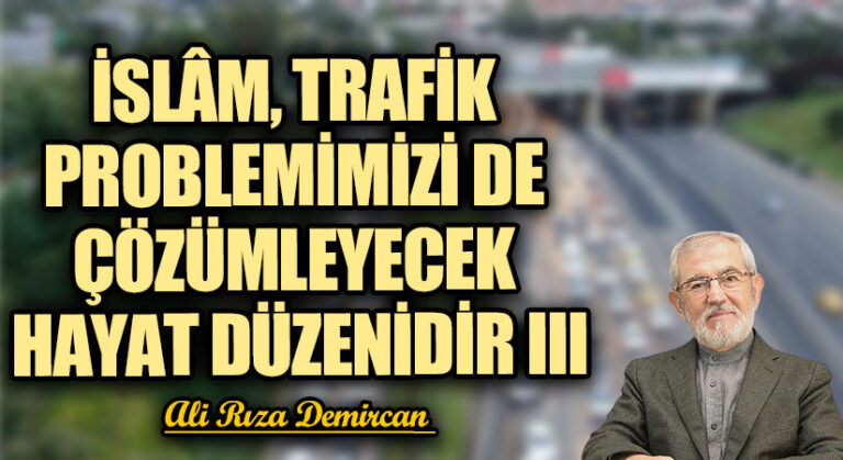 İSLÂM TRAFİK PROBLEMİMİZİ DE ÇÖZÜMLEYECEK HAYAT DÜZENİDİR III