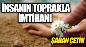 İNSANIN TOPRAKLA İMTİHANI