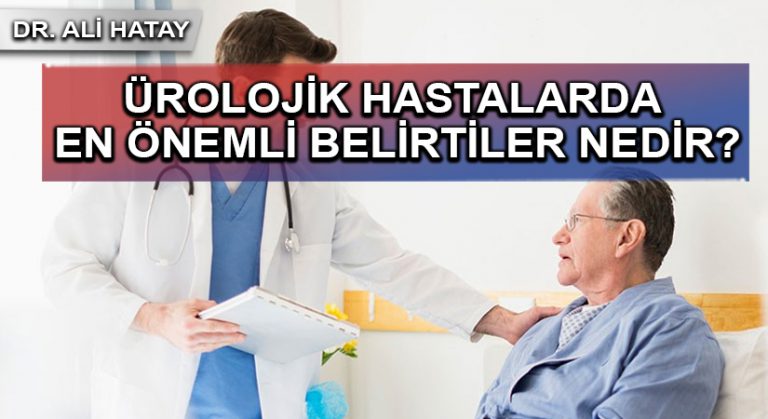 ÜROLOJİK HASTALARDA EN ÖNEMLİ BELİRTİLER NEDİR?