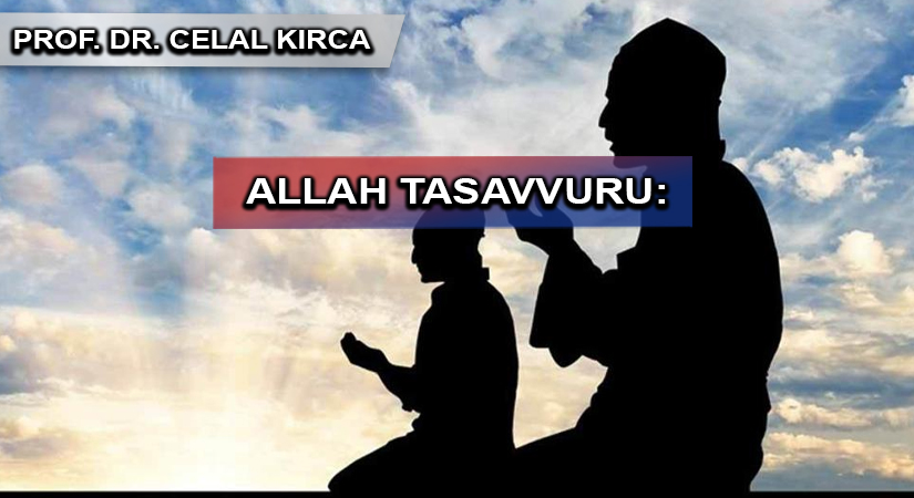 ALLAH TASAVVURU: DİNÎ HAYATIMIZI ŞEKİLLENDİREN TEMEL ETKEN