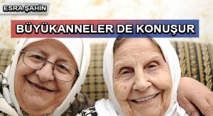 BÜYÜKANNELER DE KONUŞUR
