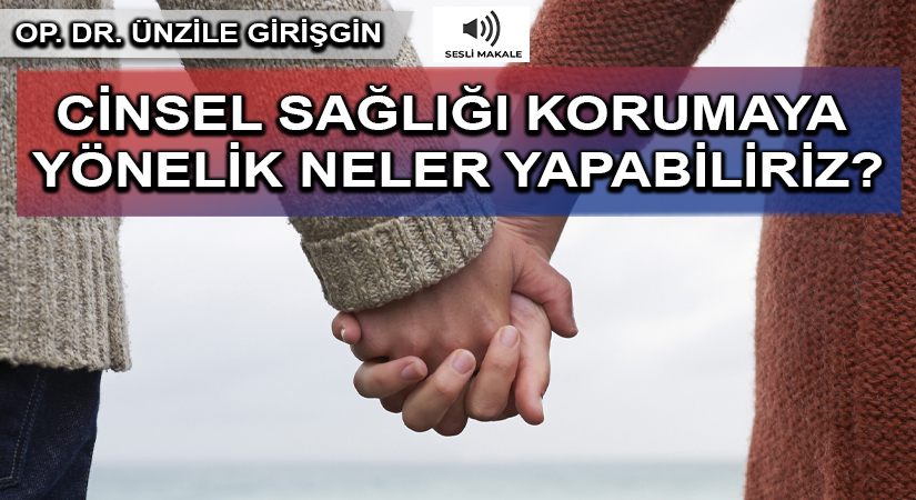CİNSEL SAĞLIĞI KORUMAYA YÖNELİK NELER YAPABİLİRİZ?