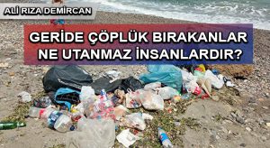 Geride Çöplük Bırakanlar Ne Utanmaz İnsanlardır?