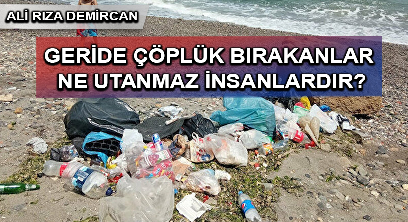 Geride Çöplük Bırakanlar Ne Utanmaz İnsanlardır?