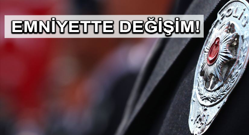 Emniyette değişim!10 emniyet müdürü merkeze çekildi