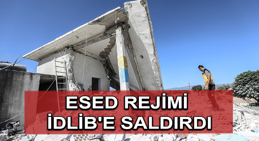 Esed rejimi İdlib’e saldırdı