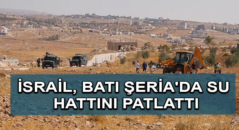 İsrail, Batı Şeria’da su hattını patlattı