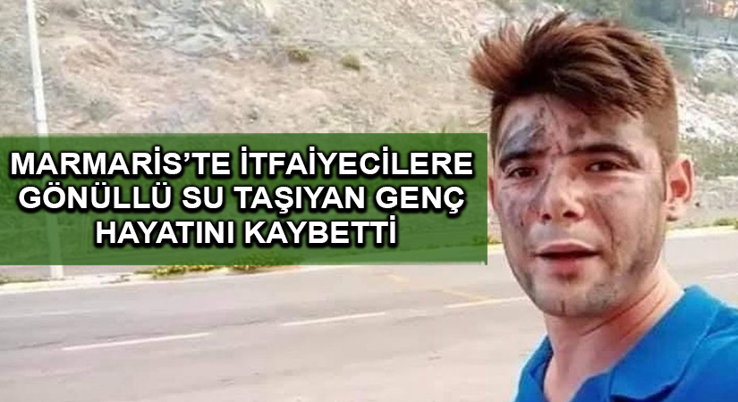 Marmaris’te itfaiyecilere gönüllü su taşıyan genç hayatını kaybetti