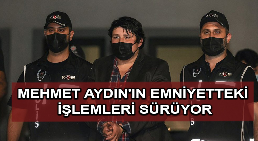 ‘Çiftlik Bank’ davası sanığı Mehmet Aydın’ın emniyetteki işlemleri sürüyor
