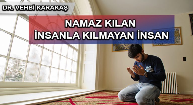 NAMAZ KILAN İNSANLA KILMAYAN İNSAN