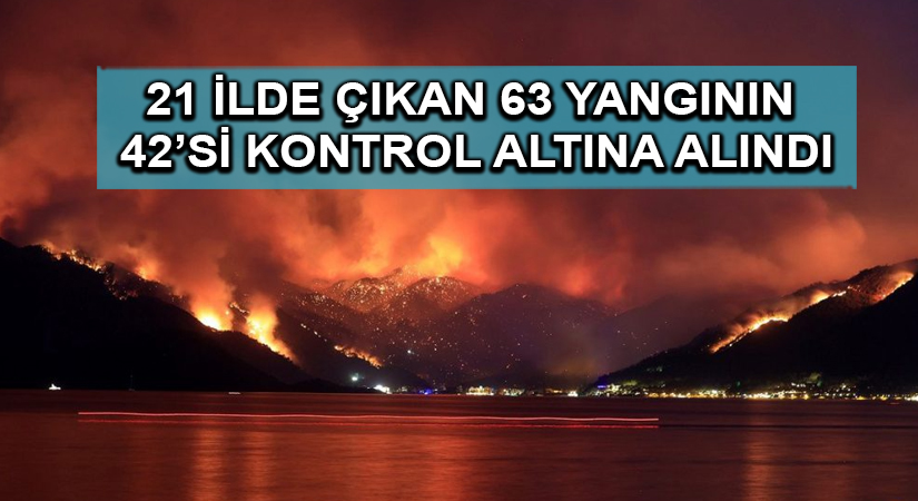21 ilde çıkan 63 yangının 42’si kontrol altına alındı