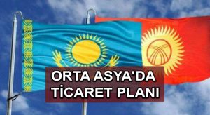 Orta Asya’da ortak ticaret merkezi planı