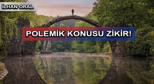 POLEMİK KONUSU ZİKİR!