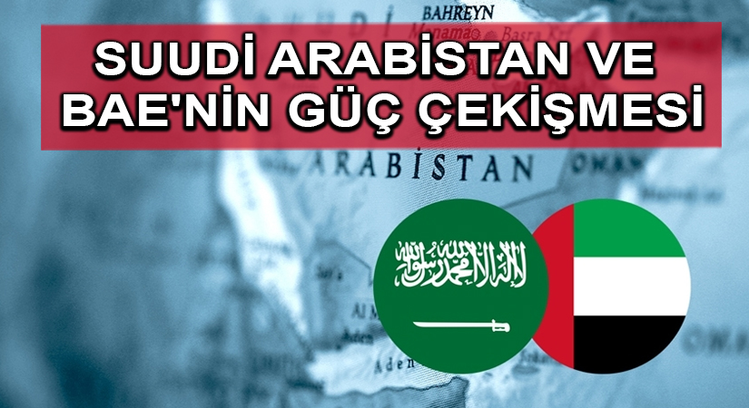 Suudi Arabistan ve BAE’nin güç çekişmesi