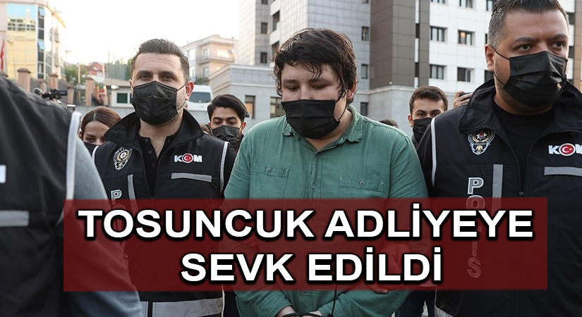 Tosuncuk adliyeye sevk edildi