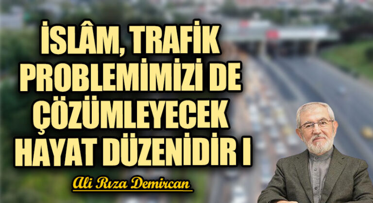 İSLÂM TRAFİK PROBLEMİMİZİ DE ÇÖZÜMLEYECEK HAYAT DÜZENİDİR I