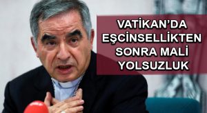Vatikan’da eşcinsellikten sonra mali yolsuzluk