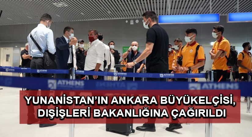 Yunanistan’ın Ankara Büyükelçisi, Dışişleri Bakanlığına çağırıldı