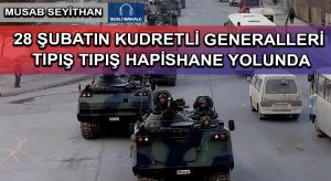 28 ŞUBATIN KUDRETLİ GENERALLERİ TIPIŞ TIPIŞ HAPİSHANE YOLUNDA