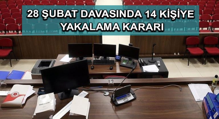 28 Şubat davasında 14 kişiye yakalama kararı