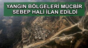 Yangın bölgeleri mücbir sebep hali ilan edildi