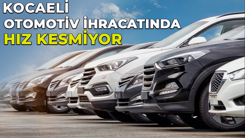 Kocaeli otomotiv ihracatında hız kesmiyor
