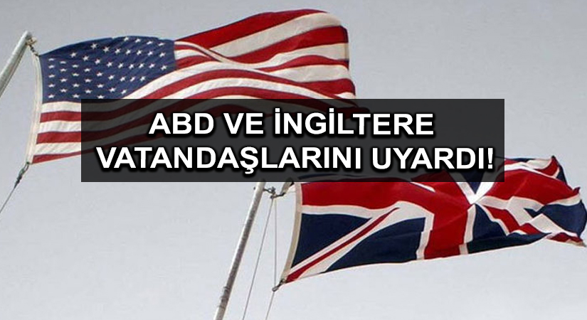 ABD ve İngiltere vatandaşlarını uyardı!