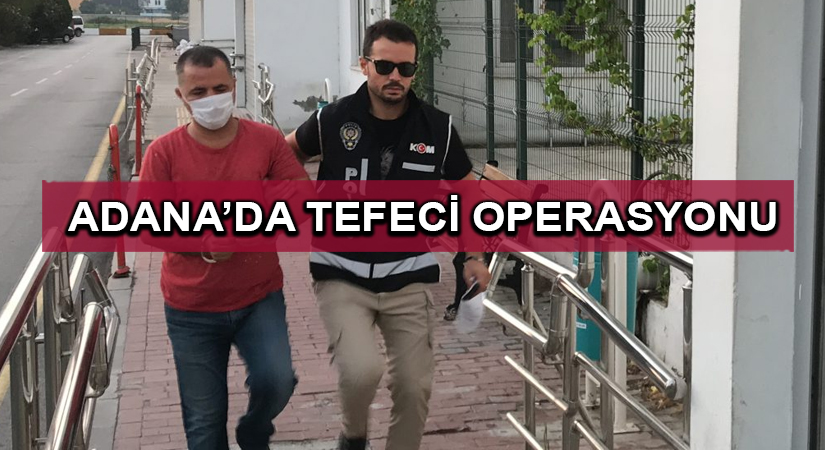 Adana’da tefeci operasyonu