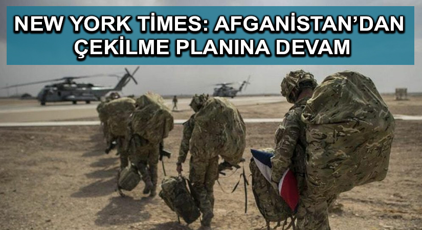 New York Times: Afganistan’dan  çekilme planına devam
