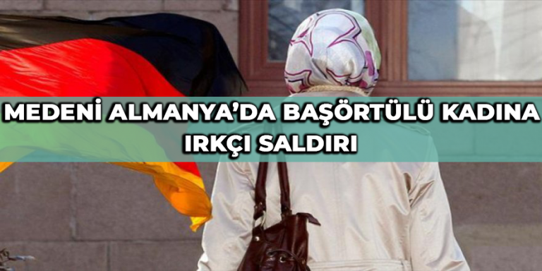Medeni Almanya’da, başörtülü kadına ırkçı saldırı