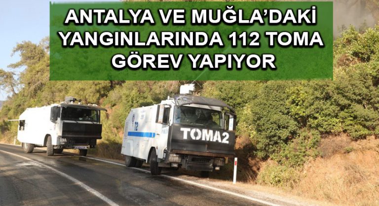 Antalya ve Muğla’daki yangınlarında 112 TOMA görev yapıyor