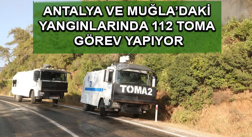 Antalya ve Muğla’daki yangınlarında 112 TOMA görev yapıyor
