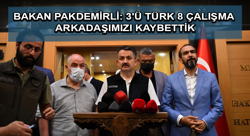 Bakan Pakdemirli: 3’ü Türk 8 çalışma arkadaşımızı kaybettik
