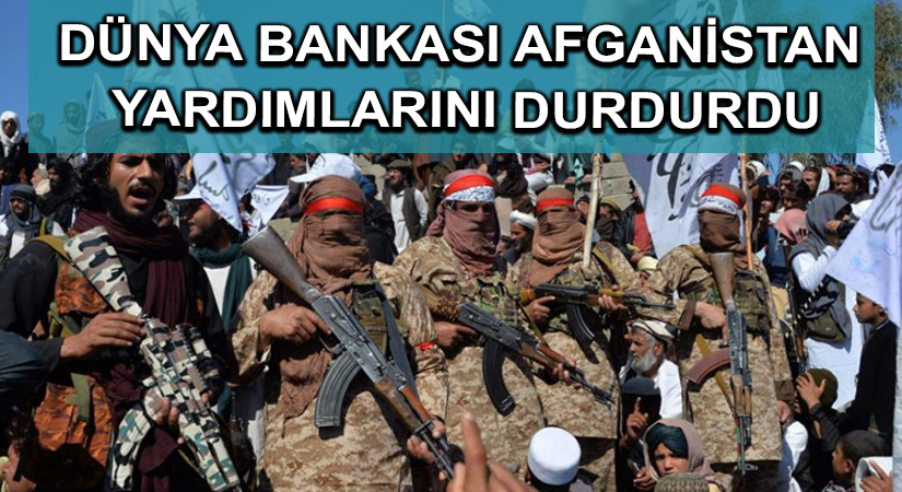 Dünya Bankası Afganistan yardımlarını durdurdu
