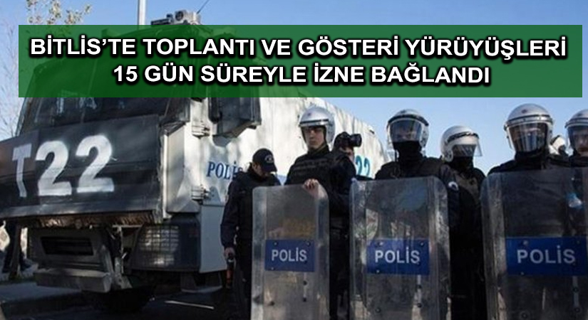 Bitlis’te toplantı ve gösteri yürüyüşleri 15 gün süreyle izne bağlandı