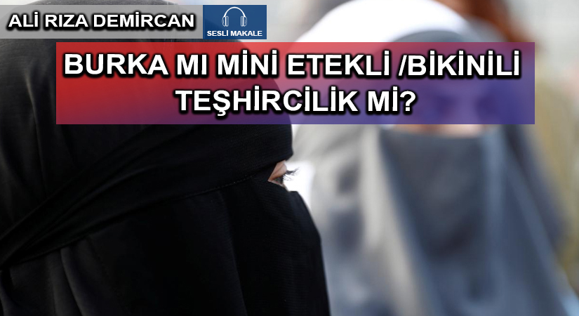 BURKA MI MİNİ ETEKLİ/BİKİNİLİ TEŞHİRCİLİK Mİ?