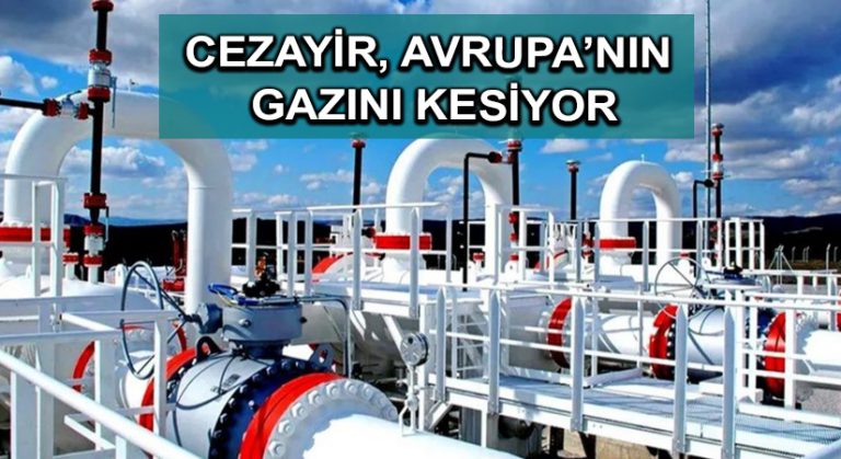 Cezayir, Avrupa’nın gazını kesiyor