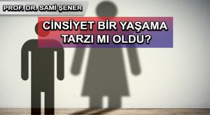 CİNSİYET BİR YAŞAMA TARZI MI OLDU?