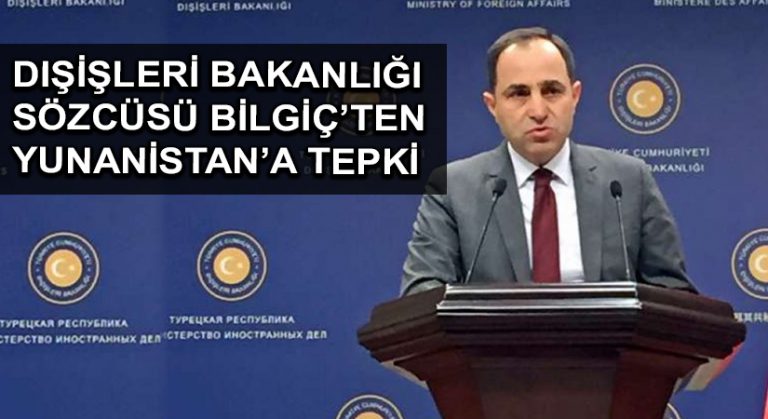 Dışişleri Bakanlığı Sözcüsü Bilgiç’ten Yunanistan’a tepki
