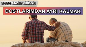 DOSTLARIMDAN AYRI KALMAK