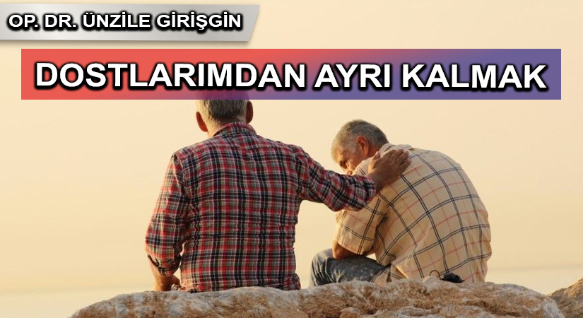 DOSTLARIMDAN AYRI KALMAK