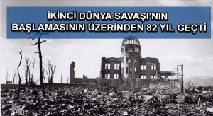 İkinci Dünya Savaşı’nın başlamasının üzerinden 82 yıl geçti