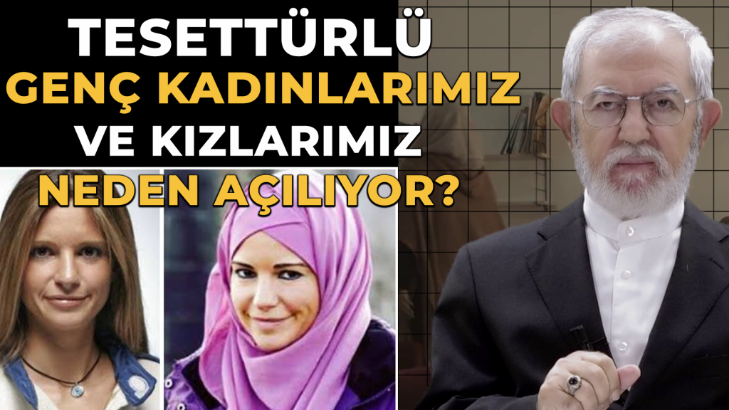 Tesettürlü Genç Kadınlarımız ve Kızlarımız Neden Açılıyor?
