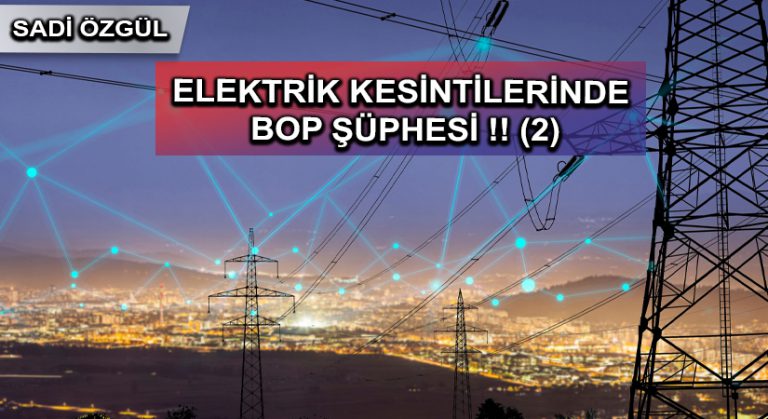 ELEKTRİK KESİNTİLERİNDE BOP ŞÜPHESİ !! (2)